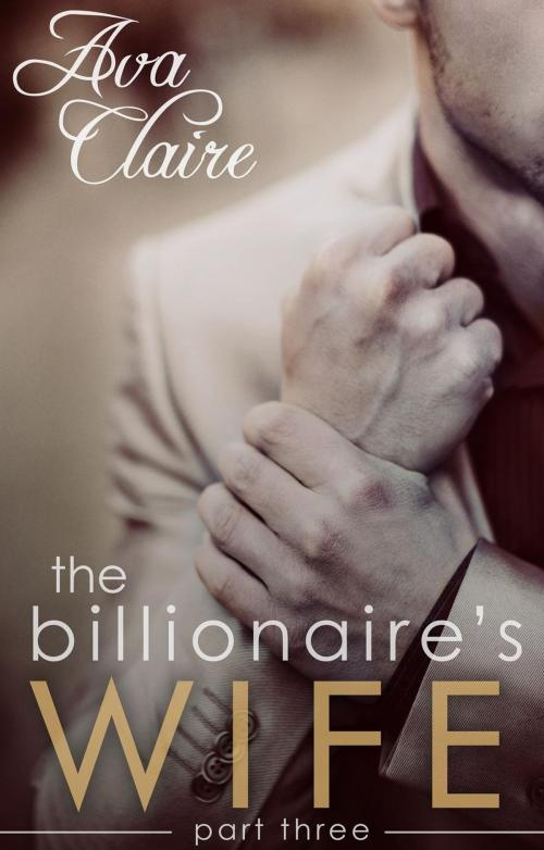 Cover of the book The Billionaire's Wife (Part Three) by Ava Claire, Ava Claire