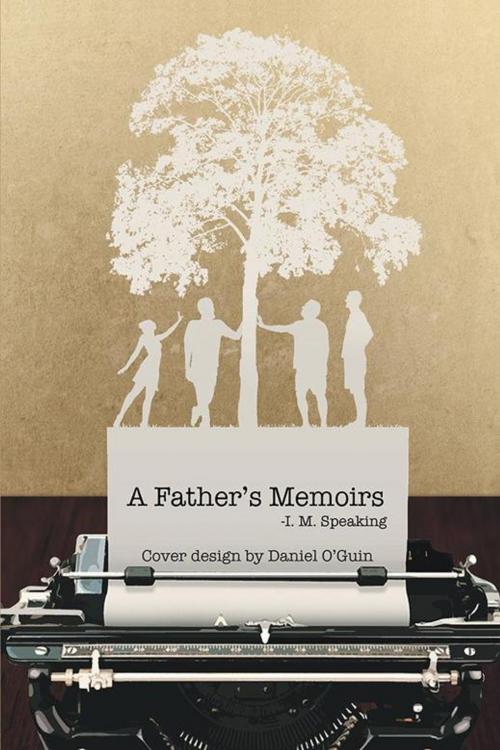 Cover of the book A Father's Memoirs by Daniel O'Guin, I. M. Speaking, Xlibris US