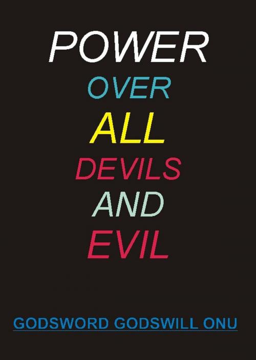 Cover of the book Power Over All Devils and Evil by Godsword Godswill Onu, Godsword Godswill Onu