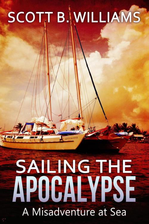 Cover of the book Sailing the Apocalypse: A Misadventure at Sea by Scott B. Williams, Scott B. Williams