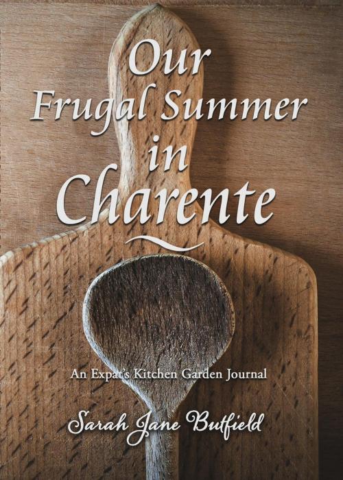 Cover of the book Our Frugal Summer in Charente by Sarah Jane Butfield, Sarah Jane Butfield