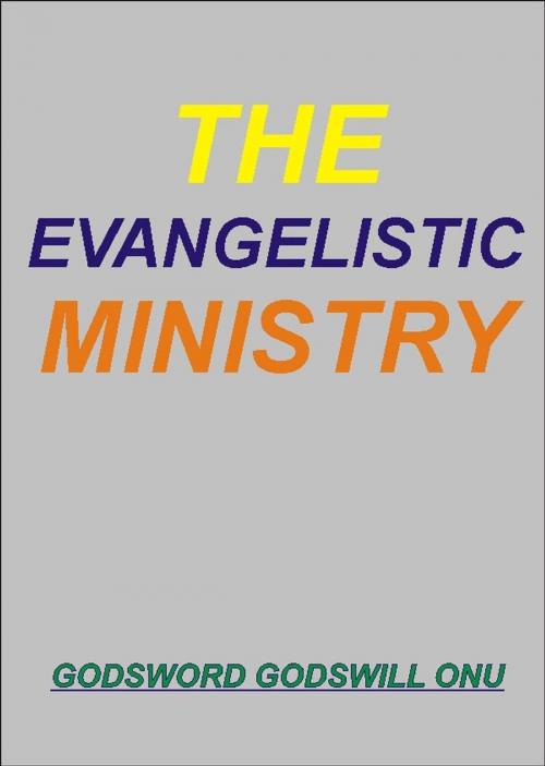 Cover of the book The Evangelistic Ministry by Godsword Godswill Onu, Godsword Godswill Onu