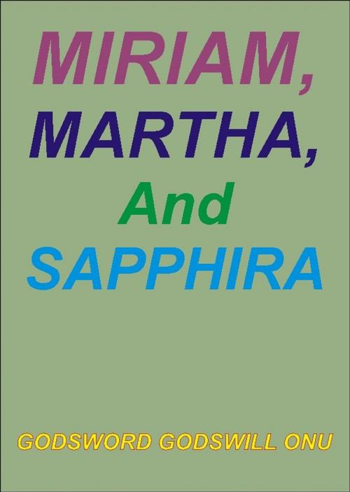 Cover of the book Miriam, Martha, and Sapphira by Godsword Godswill Onu, Godsword Godswill Onu