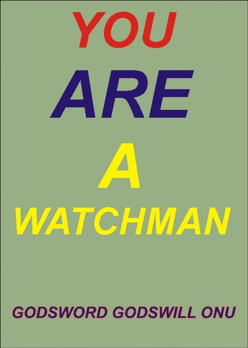 Cover of the book You Are a Watchman by Godsword Godswill Onu, Godsword Godswill Onu