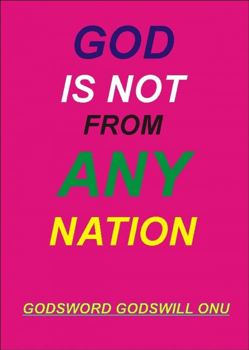 Cover of the book God Is Not from Any Nation by Godsword Godswill Onu, Godsword Godswill Onu