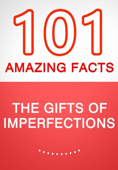 Cover of the book The Gifts of Imperfection - 101 Amazing Facts You Didn't Know by G Whiz, 101BookFacts.com