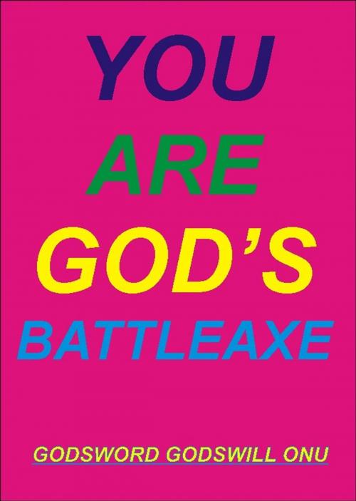 Cover of the book You Are God’s Battleaxe by Godsword Godswill Onu, Godsword Godswill Onu