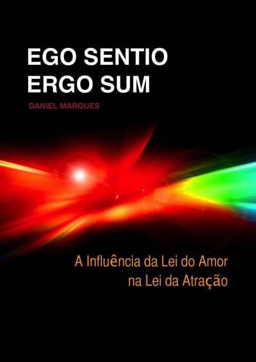 Cover of the book Ego Sentio Ergo Sum: A Influência da Lei do Amor na Lei da Atração by Daniel Marques, 22 Lions Bookstore