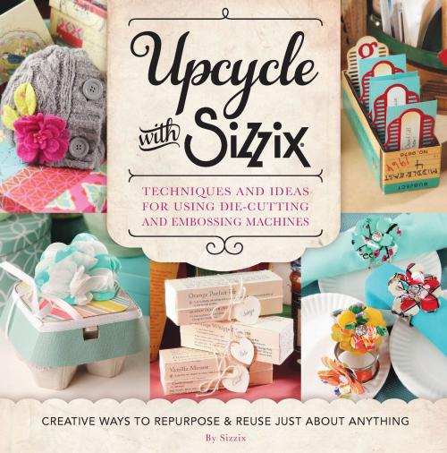 Cover of the book Upcycle with Sizzix by Sizzix, Creative Publishing International