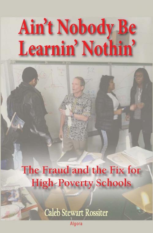 Cover of the book Ain’t Nobody Be Learnin’ Nothin’ by Caleb Rossiter, Algora Publishing