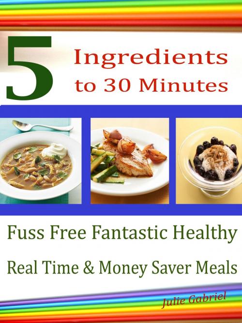 Cover of the book 5 Ingredients 5 to 30 Minutes by Julie Gabriel, Anita Parekh