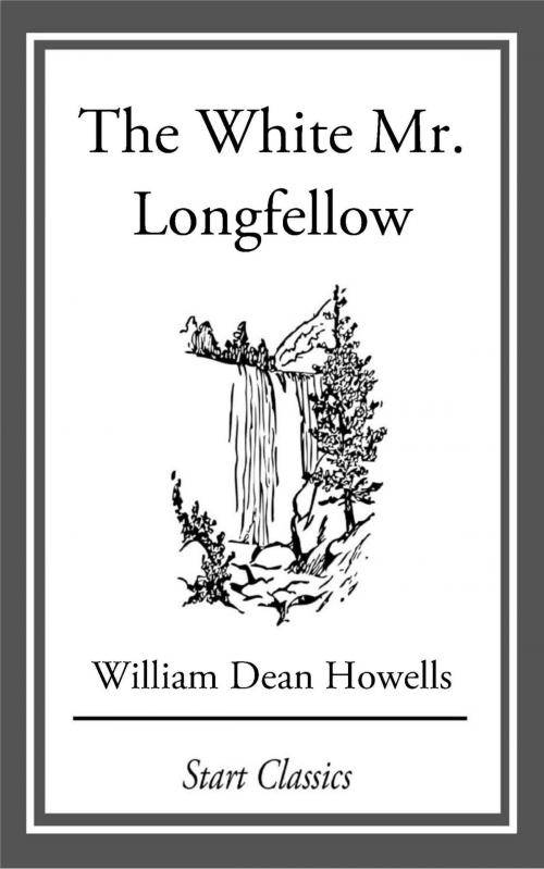 Cover of the book The White Mr. Longfellow by William Dean Howells, Start Classics