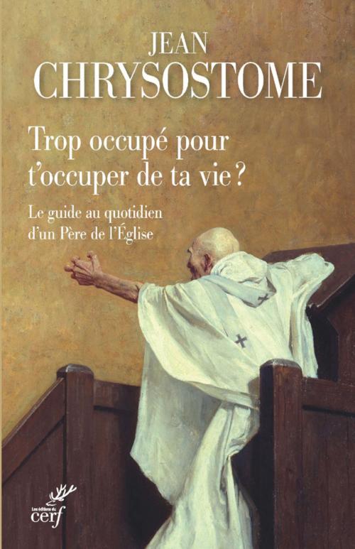 Cover of the book Trop occupé pour t'occuper de ta vie ? by Jean chrysostome, Editions du Cerf