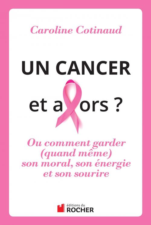 Cover of the book Un cancer, et alors ? by Caroline Cotinaud, Editions du Rocher