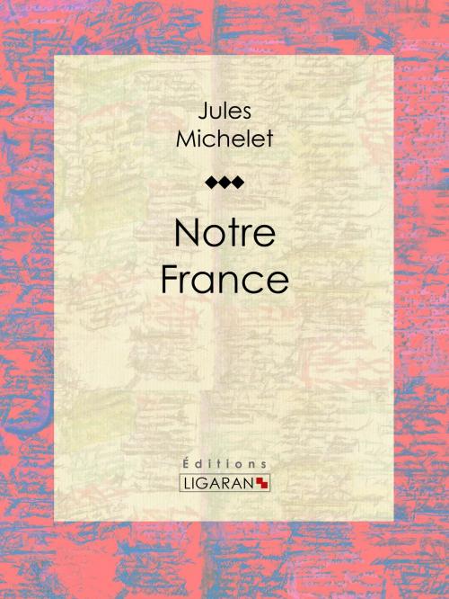 Cover of the book Notre France by Ligaran, Jules Michelet, Ligaran