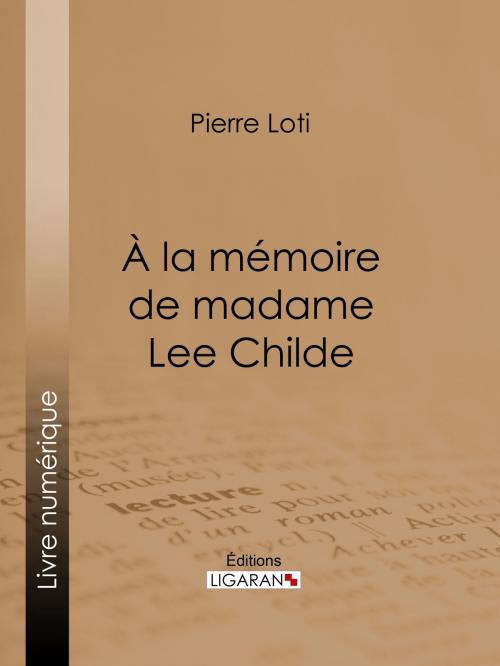 Cover of the book A la mémoire de madame Lee Childe by Pierre Loti, Ligaran, Ligaran