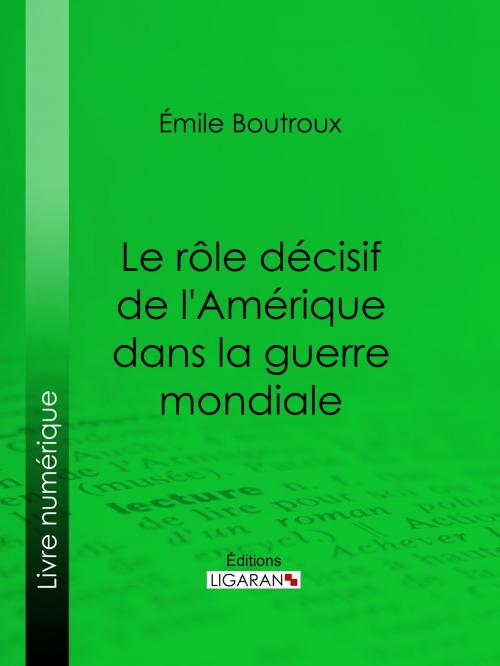 Cover of the book Le Rôle décisif de l'Amérique dans la guerre mondiale by Émile Boutroux, Ligaran, Ligaran