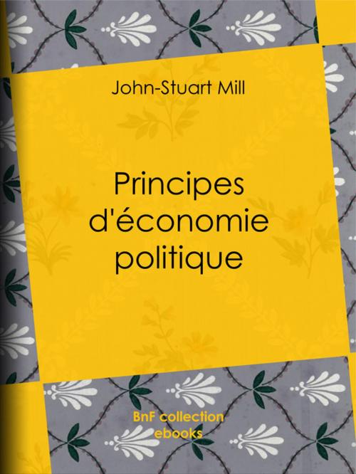 Cover of the book Principes d'économie politique by John-Stuart Mill, Léon Roquet, BnF collection ebooks