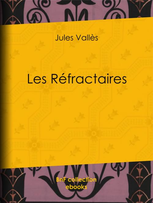 Cover of the book Les Réfractaires by Jules Vallès, BnF collection ebooks