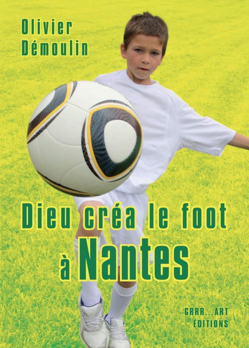 Cover of the book Dieu créa le foot à Nantes by Olivier Démoulin, Grrr...Art Editions