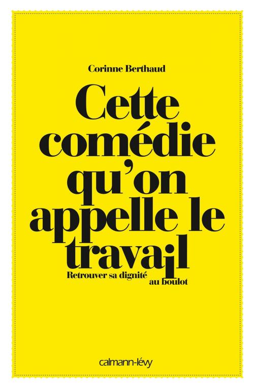 Cover of the book Cette comédie qu'on appelle le travail by Gaëlle Rolin, Corinne Berthaud, Calmann-Lévy