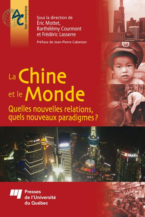 Cover of the book La Chine et le Monde by Éric Mottet, Barthélémy Courmont, Frédéric Lasserre, Presses de l'Université du Québec