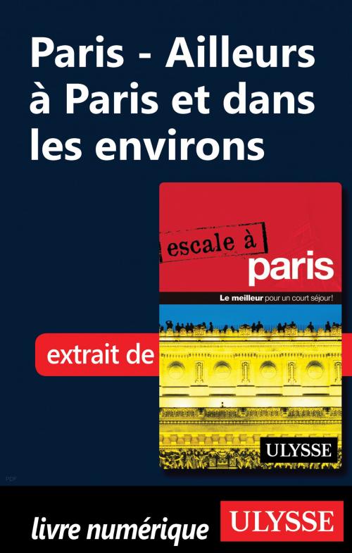 Cover of the book Paris - Ailleurs à Paris et dans les environs by Yan Rioux, Guides de voyage Ulysse