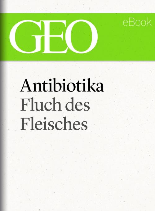 Cover of the book Antibiotika: Fluch des Fleisches (GEO eBook Single) by , GEO
