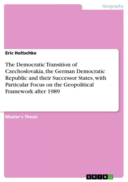 Cover of the book The Democratic Transition of Czechoslovakia, the German Democratic Republic and their Successor States, with Particular Focus on the Geopolitical Framework after 1989 by Eric Holtschke, GRIN Verlag