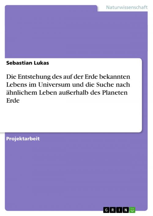 Cover of the book Die Entstehung des auf der Erde bekannten Lebens im Universum und die Suche nach ähnlichem Leben außerhalb des Planeten Erde by Sebastian Lukas, GRIN Verlag