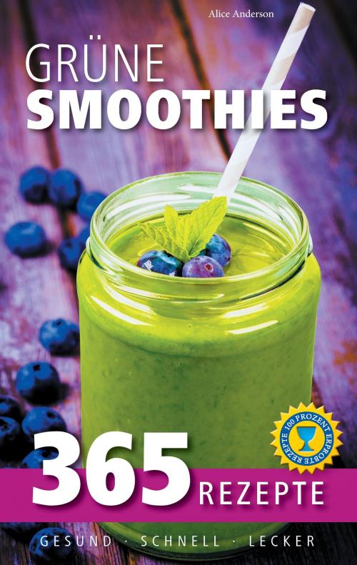 Cover of the book Grüne Smoothies: 365 Rezepte - gesund, schnell, lecker by Alice Anderson, Books on Demand