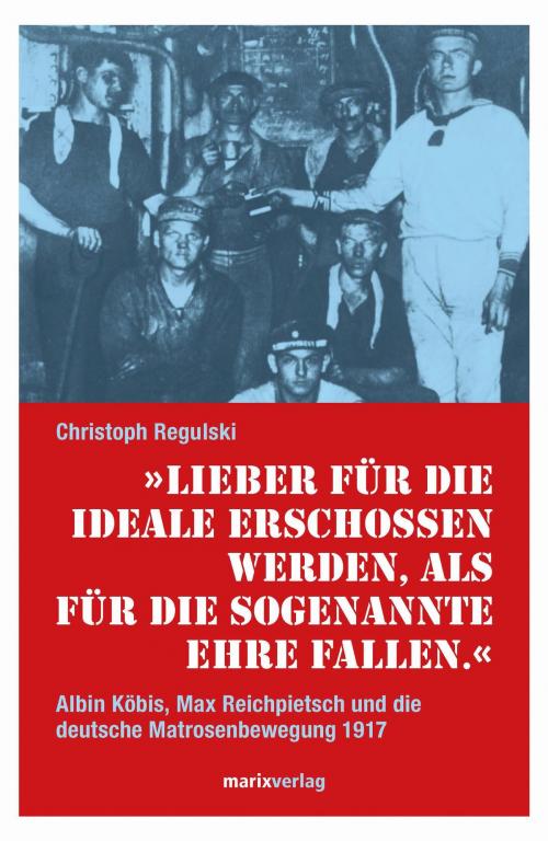 Cover of the book Lieber für die Ideale erschossen werden, als für die sogenannte Ehre fallen by Christoph Regulski, marixverlag