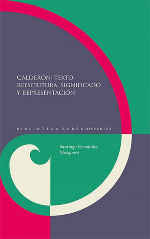Cover of the book Calderón: textos, reescritura, significado y representación by Santiago Fernández Mosquera, Iberoamericana Editorial Vervuert