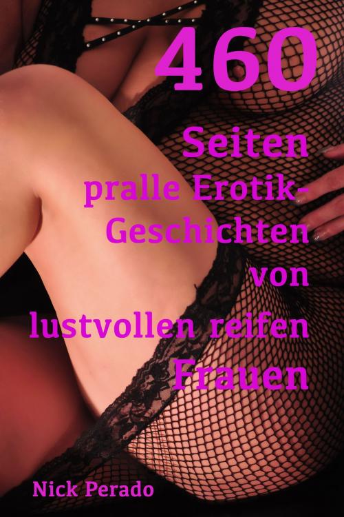Cover of the book 460 Seiten pralle Erotik von lustvollen reifen Frauen by Nick Perado, Der Neue Morgen - UW
