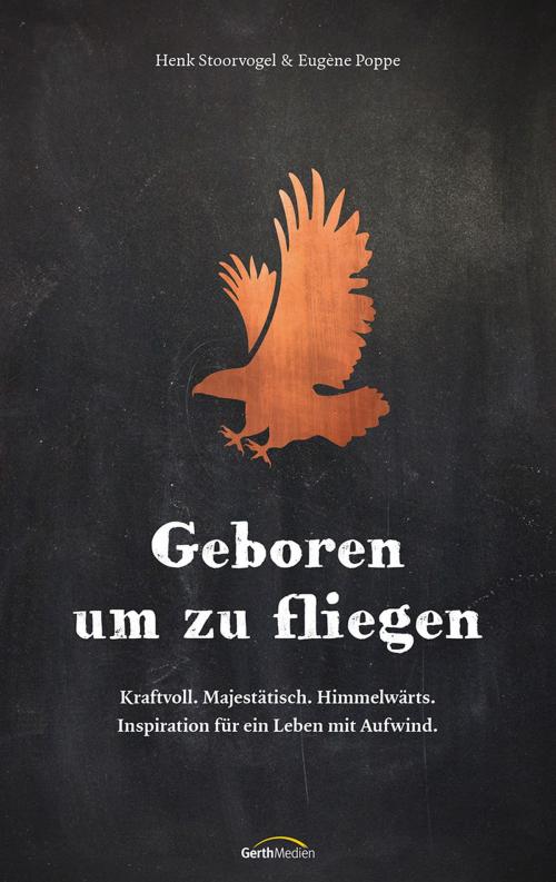 Cover of the book Geboren um zu fliegen by Henk Stoorvogel, Eugène Poppe, Gerth Medien
