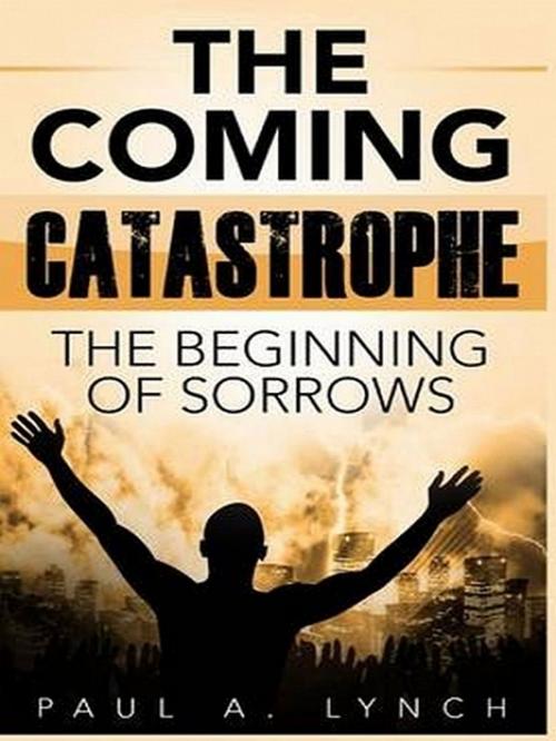 Cover of the book The Coming Catastrophe by Paul A. Lynch, XinXii-GD Publishing