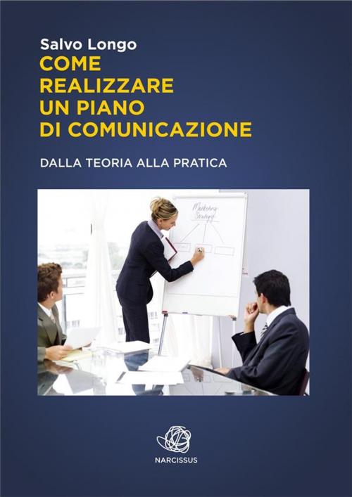 Cover of the book Come realizzare un Piano di Comunicazione - Dalla teoria alla pratica by Salvo Longo, Salvo Longo