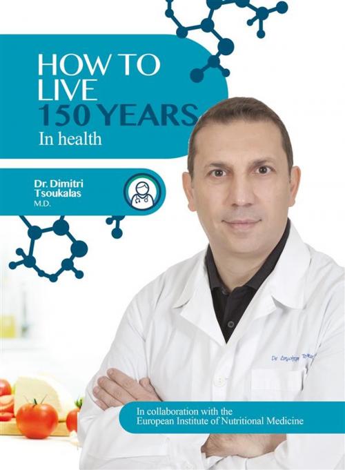 Cover of the book How to Live 150 Years in health by Dr. Dimitris Tsoukalas, Dr. Dimitris Tsoukalas