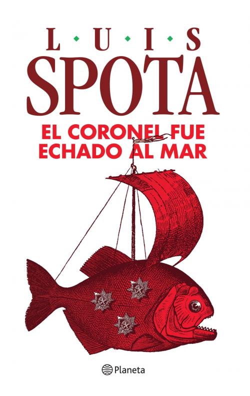 Cover of the book El coronel fue echado al mar by Luis Spota, Grupo Planeta - México