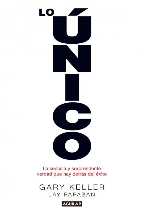 Cover of the book Lo único by Gary Keller, Jay Papasan, Penguin Random House Grupo Editorial España