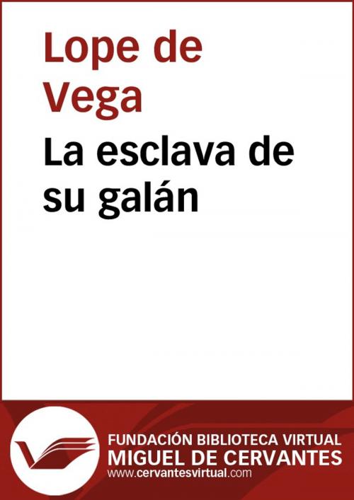 Cover of the book La esclava de su galán by Lope de Vega, FUNDACION BIBLIOTECA VIRTUAL MIGUEL DE CERVANTES