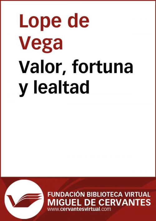 Cover of the book Valor, fortuna y lealtad by Lope de Vega, FUNDACION BIBLIOTECA VIRTUAL MIGUEL DE CERVANTES