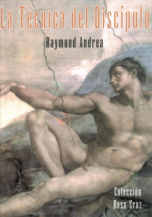 Cover of the book La Técnica del Discípulo by Raymond Andrea, Rosacruces