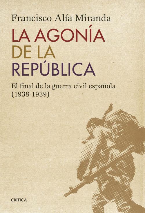 Cover of the book La agonía de la República by Francisco Alía Miranda, Grupo Planeta