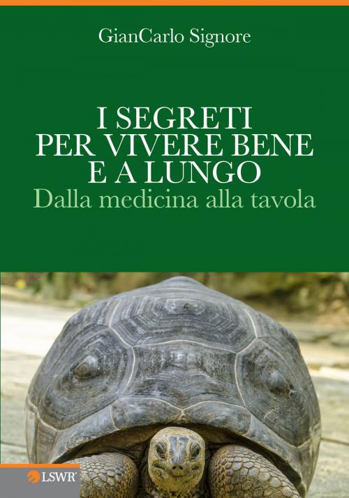 Cover of the book I segreti per vivere bene e a lungo by GianCarlo Signore, Edizioni LSWR