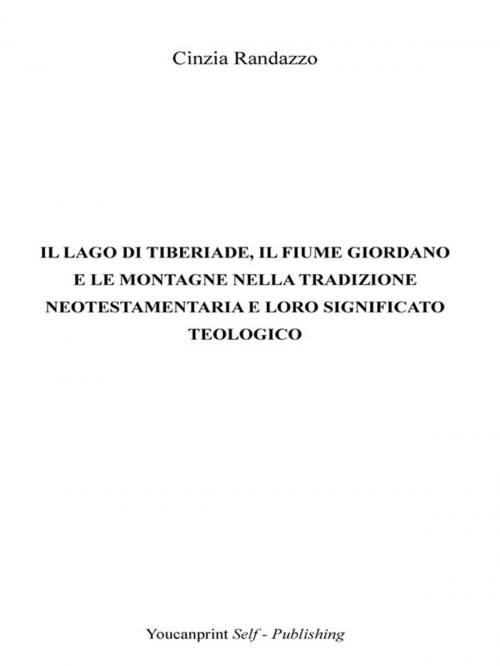 Cover of the book Il lago di Tiberiade, il fiume Giordano e le montagne nella tradizione neotestamentaria e loro significato teologico by Cinzia Randazzo, Youcanprint