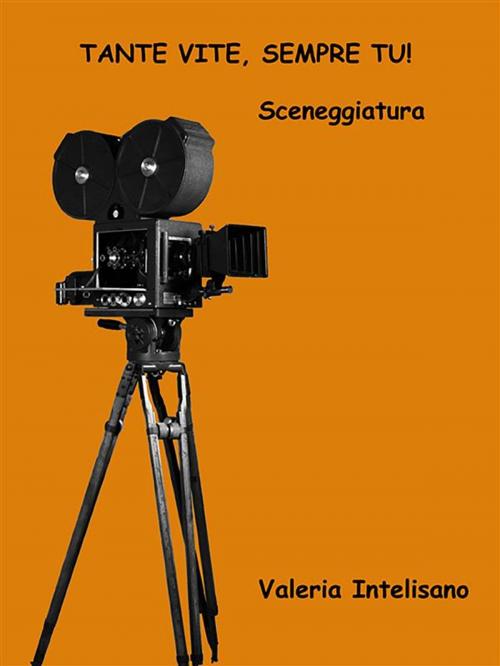 Cover of the book Tante vite sempre tu - Sceneggiatura by Valeria Intelisano, Youcanprint Self-Publishing