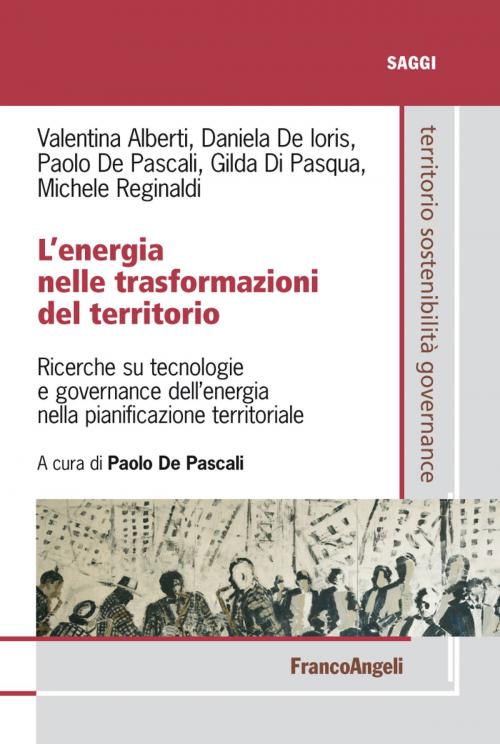 Cover of the book L'energia nelle trasformazioni del territorio. Ricerche su tecnologie e governance dell'energia nella pianificazione territoriale by Valentina Alberti, Daniela De Ioris, Gilda Di Pasqua, Michele Reginaldi, Paolo De Pascali, Franco Angeli Edizioni