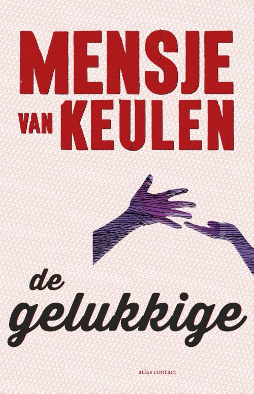 Cover of the book De gelukkige by Mensje van Keulen, Atlas Contact, Uitgeverij