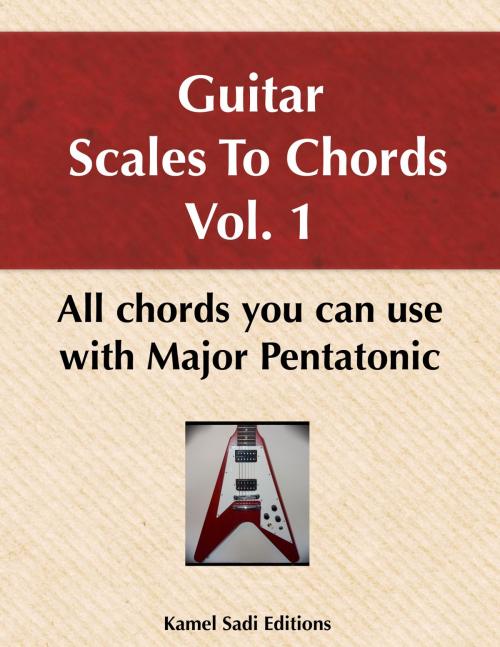 Cover of the book Guitar Scales To Chords Vol. 1 by Kamel Sadi, Kamel Sadi